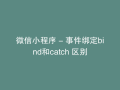 微信小程序 - 事件绑定bind和catch 区别