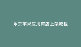 乐东苹果应用商店上架流程