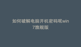如何破解电脑开机密码呢win7旗舰版