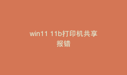 win11 11b打印机共享报错