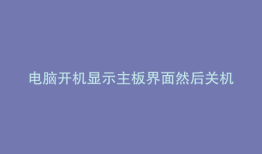 电脑开机显示主板界面然后关机怎么办