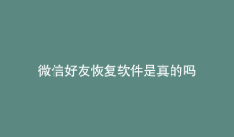 微信好友恢复软件是真的吗