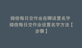 微信每日交作业在哪设置名字 微信每日交作业设置名字方法【步骤】
