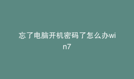 忘了电脑开机密码了怎么办win7