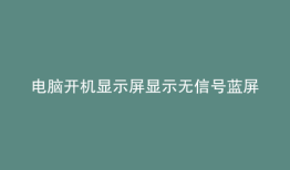 电脑开机显示屏显示无信号蓝屏怎么办