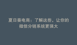 夏日葵电商：了解这些，让你的微信分销系统更强大