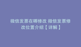 微信发票在哪修改 微信发票修改位置介绍【详解】