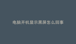 电脑开机显示黑屏怎么回事