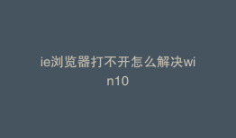 ie浏览器打不开怎么解决win10