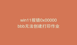 win11报错0x00000bbb无法创建打印作业