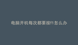 电脑开机每次都要按f1怎么办