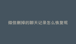 微信删掉的聊天记录怎么恢复呢