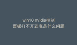 win10 nvidia控制面板打不开到底是什么问题