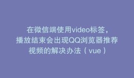在微信端使用video标签，播放结束会出现QQ浏览器推荐视频的解决办法（vue）