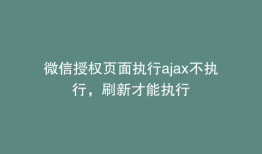 微信授权页面执行ajax不执行，刷新才能执行