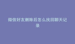 微信好友删除后怎么找回聊天记录