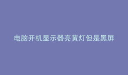 电脑开机显示器亮黄灯但是黑屏