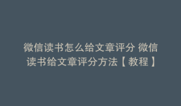 微信读书怎么给文章评分 微信读书给文章评分方法【教程】