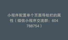 小程序配置单个页面导航栏的属性（微信小程序交流群：604788754）