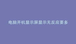 电脑开机显示屏显示无反应要多次重启才可以