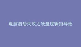 电脑启动失败之硬盘逻辑锁导致的启动异常