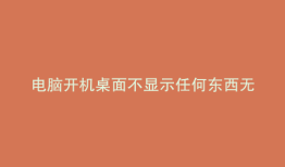 电脑开机桌面不显示任何东西无法打开应用