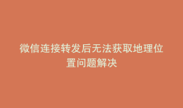 微信连接转发后无法获取地理位置问题解决