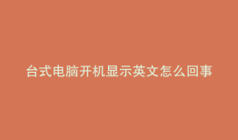 台式电脑开机显示英文怎么回事