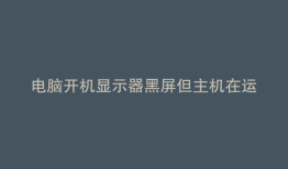 电脑开机显示器黑屏但主机在运行