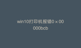 win10打印机报错0×00000bcb