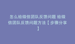 怎么给微信团队反馈问题 给微信团队反馈问题方法【步骤分享】