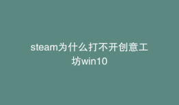 steam为什么打不开创意工坊win10