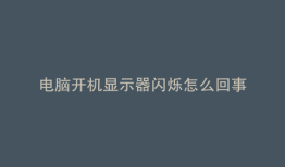 电脑开机显示器闪烁怎么回事