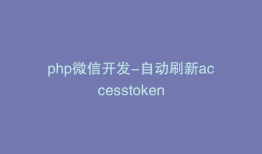 php微信开发-自动刷新accesstoken