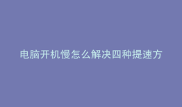 电脑开机慢怎么解决四种提速方法视频