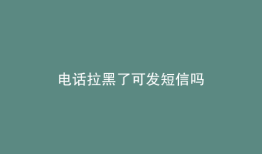 电话拉黑了可发短信吗