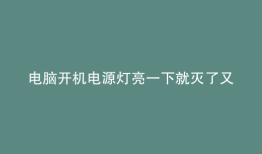 电脑开机电源灯亮一下就灭了又亮