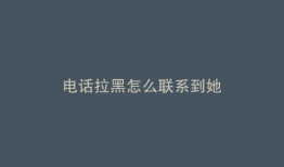 电话拉黑怎么联系到她
