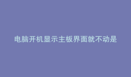 电脑开机显示主板界面就不动是怎么回事