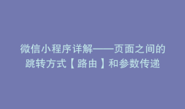 微信小程序详解——页面之间的跳转方式【路由】和参数传递